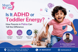Promotional poster from Mom’s Care featuring a smiling young child in a pink shirt running indoors beside a play tent and toys. The graphic asks, “Is It ADHD or Toddler Energy?” and highlights support for parents in Patna, with services focused on understanding signs, getting guidance, and supporting child development. The poster also features Dr. Prince Kumar Diwakar, Senior Audiologist and Speech Therapist, along with contact details and the Mom’s Care website.